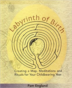 Labyrinth of Birth Creating a Map, Meditations and Rituals for Your Childbearing Year